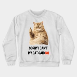 SORRY I CAN'T MY CAT SAID NO Crewneck Sweatshirt